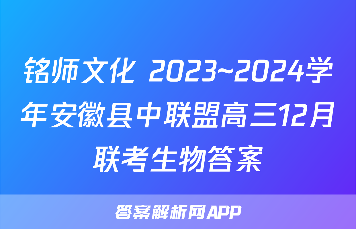 铭师文化 2023~2024学年安徽县中联盟高三12月联考生物答案